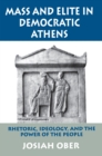 Mass and Elite in Democratic Athens : Rhetoric, Ideology, and the Power of the People - Book