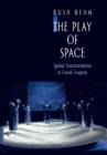 The Play of Space : Spatial Transformation in Greek Tragedy - Book