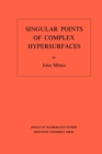 Singular Points of Complex Hypersurfaces (AM-61), Volume 61 - Book