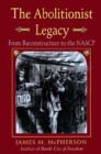 The Abolitionist Legacy : From Reconstruction to the NAACP - Book