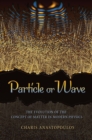 Particle or Wave : The Evolution of the Concept of Matter in Modern Physics - Book