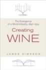 Creating Wine : The Emergence of a World Industry, 1840-1914 - Book