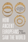 How Ancient Europeans Saw the World : Vision, Patterns, and the Shaping of the Mind in Prehistoric Times - Book
