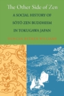 The Other Side of Zen : A Social History of Soto Zen Buddhism in Tokugawa Japan - Book