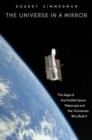 The Universe in a Mirror : The Saga of the Hubble Space Telescope and the Visionaries Who Built It - Book