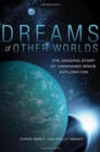 Dreams of Other Worlds : The Amazing Story of Unmanned Space Exploration - Book
