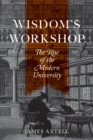 Wisdom's Workshop : The Rise of the Modern University - Book