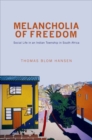 Melancholia of Freedom : Social Life in an Indian Township in South Africa - Book