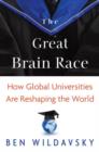 The Great Brain Race : How Global Universities Are Reshaping the World - Book