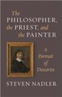 The Philosopher, the Priest, and the Painter : A Portrait of Descartes - Book