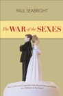 The War of the Sexes : How Conflict and Cooperation Have Shaped Men and Women from Prehistory to the Present - Book