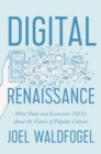 Digital Renaissance : What Data and Economics Tell Us about the Future of Popular Culture - Book