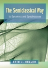 The Semiclassical Way to Dynamics and Spectroscopy - Book