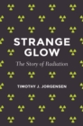Strange Glow : The Story of Radiation - Book