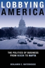 Lobbying America : The Politics of Business from Nixon to NAFTA - Book