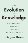 The Evolution of Knowledge : Rethinking Science for the Anthropocene - Book