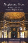 Forgiveness Work : Mercy, Law, and Victims' Rights in Iran - Book