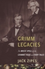 Grimm Legacies : The Magic Spell of the Grimms' Folk and Fairy Tales - Book