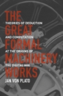 The Great Formal Machinery Works : Theories of Deduction and Computation at the Origins of the Digital Age - Book