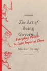 The Art of Being Governed : Everyday Politics in Late Imperial China - Book