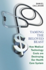 Taming the Beloved Beast : How Medical Technology Costs Are Destroying Our Health Care System - Book
