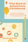 The End of American Childhood : A History of Parenting from Life on the Frontier to the Managed Child - Book