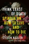 Think Least of Death : Spinoza on How to Live and How to Die - Book