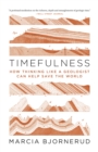 Timefulness : How Thinking Like a Geologist Can Help Save the World - eBook