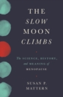 The Slow Moon Climbs : The Science, History, and Meaning of Menopause - eBook