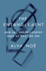 The Entanglement : How Art and Philosophy Make Us What We Are - Book