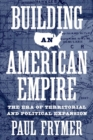 Building an American Empire : The Era of Territorial and Political Expansion - Book