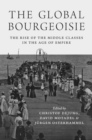 The Global Bourgeoisie : The Rise of the Middle Classes in the Age of Empire - Book