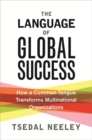 The Language of Global Success : How a Common Tongue Transforms Multinational Organizations - Book