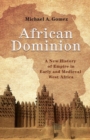 African Dominion : A New History of Empire in Early and Medieval West Africa - Book