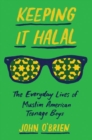 Keeping It Halal : The Everyday Lives of Muslim American Teenage Boys - Book