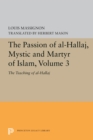 The Passion of Al-Hallaj, Mystic and Martyr of Islam, Volume 3 : The Teaching of al-Hallaj - eBook