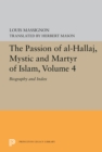 The Passion of Al-Hallaj, Mystic and Martyr of Islam, Volume 4 : Biography and Index - eBook