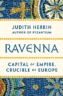 Ravenna : Capital of Empire, Crucible of Europe - eBook