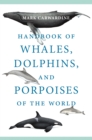 Handbook of Whales, Dolphins, and Porpoises of the World - Book
