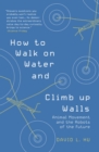 How to Walk on Water and Climb up Walls : Animal Movement and the Robots of the Future - Book