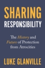 Sharing Responsibility : The History and Future of Protection from Atrocities - eBook