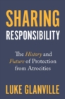 Sharing Responsibility : The History and Future of Protection from Atrocities - Book