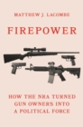 Firepower : How the NRA Turned Gun Owners into a Political Force - eBook