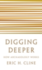 Digging Deeper : How Archaeology Works - Book