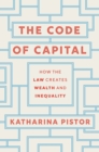 The Code of Capital : How the Law Creates Wealth and Inequality - Book