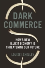 Dark Commerce : How a New Illicit Economy Is Threatening Our Future - Book