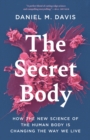 The Secret Body : How the New Science of the Human Body Is Changing the Way We Live - Book