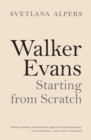 Walker Evans : Starting from Scratch - eBook
