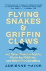 Flying Snakes and Griffin Claws : And Other Classical Myths, Historical Oddities, and Scientific Curiosities - Book