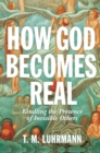 How God Becomes Real : Kindling the Presence of Invisible Others - eBook